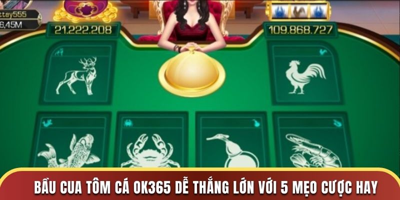 Bầu Cua Tôm Cá OK365 Dễ Thắng Lớn Với 5 Mẹo Cược Hay